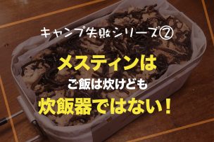 キャンプ失敗シリーズ②メスティンはご飯は炊けども炊飯器ではない！